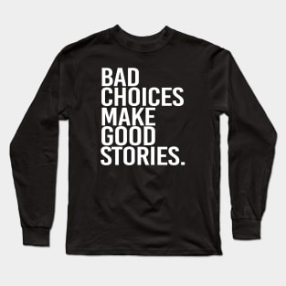 Bad choices make good stories - white text Long Sleeve T-Shirt